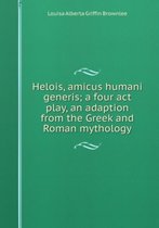 Helois, Amicus Humani Generis; a Four Act Play, an Adaption from the Greek and Roman Mythology