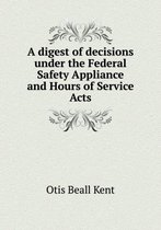 A Digest of Decisions Under the Federal Safety Appliance and Hours of Service Acts
