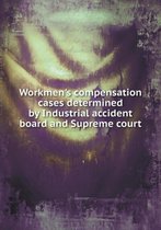 Workmen's Compensation Cases Determined by Industrial Accident Board and Supreme Court