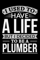 I Used To Have A Life But I Decided To Be A Plumber