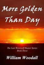 The Last Werewolf Hunter 3 - More Golden Than Day: The Last Werewolf Hunter, Book 3