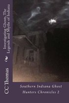 Investigating Ghosts, The Legends and Myths of Indiana