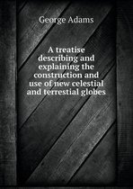 A treatise describing and explaining the construction and use of new celestial and terrestial globes