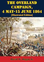 The U.S. Army Campaigns of the Civil War 4 - The Overland Campaign, 4 May-15 June 1864 [Illustrated Edition]