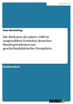 Die Reflexion des Jahres 1989 in ausgewählten Festreden deutscher Bundespräsidenten aus geschichtsdidaktischer Perspektive