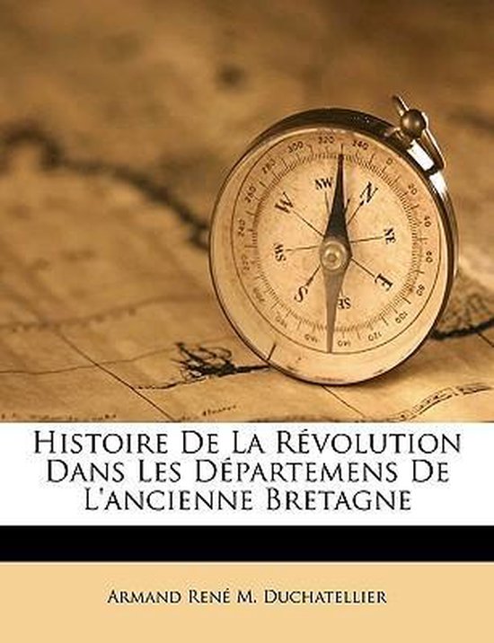 Histoire De La Revolution Dans Les Departemens De L Ancienne Bretagne Armand Ren M Bol Com