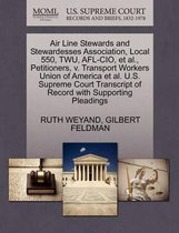 Air Line Stewards and Stewardesses Association, Local 550, Twu, AFL-CIO, et al., Petitioners, V. Transport Workers Union of America et al. U.S. Supreme Court Transcript of Record with Support