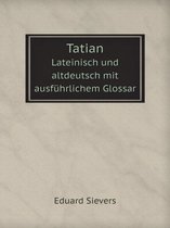 Tatian Lateinisch und altdeutsch mit ausfuhrlichem Glossar
