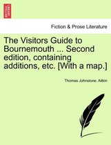 The Visitors Guide to Bournemouth ... Second Edition, Containing Additions, Etc. [With a Map.]