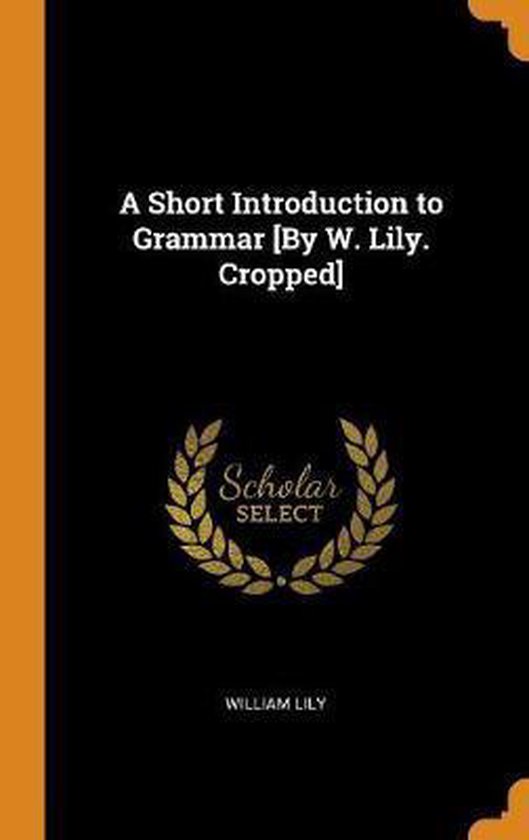 A Short Introduction to Grammar [by W. Lily. Cropped], William Lily