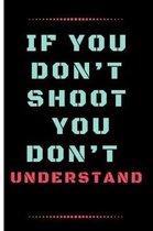 If You Don't Shoot You Don't Understand