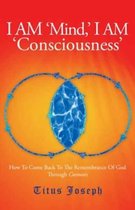 I Am 'Mind' I Am 'Consciousness'