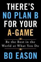 There's No Plan B for Your A-Game