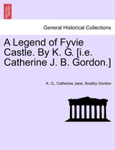 A Legend of Fyvie Castle. by K. G. [I.E. Catherine J. B. Gordon.]