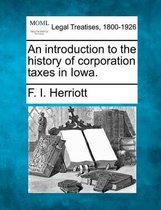 An Introduction to the History of Corporation Taxes in Iowa.