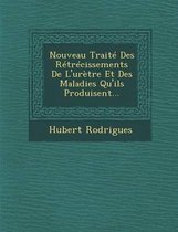 Nouveau Traite Des Retrecissements de L'Uretre Et Des Maladies Qu'ils Produisent...