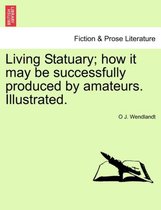Living Statuary; How It May Be Successfully Produced by Amateurs. Illustrated.