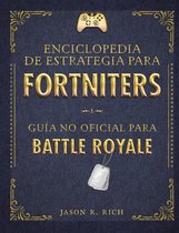 Una enciclopedia de estrategia para Fortniters. Guia no oficial para Battle Royale / An Encyclopedia Of Strategy for Fortniters