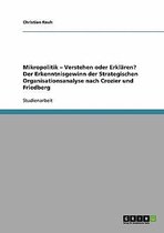 Mikropolitik - Verstehen Oder Erklaren? Der Erkenntnisgewinn Der Strategischen Organisationsanalyse Nach Crozier Und Friedberg