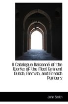 A Catalogue Raisonne of the Works of the Most Eminent Dutch, Flemish, and French Painters