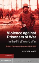 Studies in the Social and Cultural History of Modern Warfare 34 - Violence against Prisoners of War in the First World War