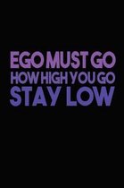 Ego Must Go How High You Go Stay Low