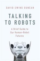 Talking to Robots A Brief Guide to Our HumanRobot Futures