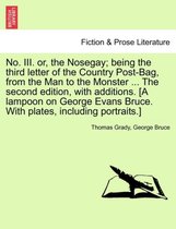 No. III. Or, the Nosegay; Being the Third Letter of the Country Post-Bag, from the Man to the Monster ... the Second Edition, with Additions. [A Lampoon on George Evans Bruce. with