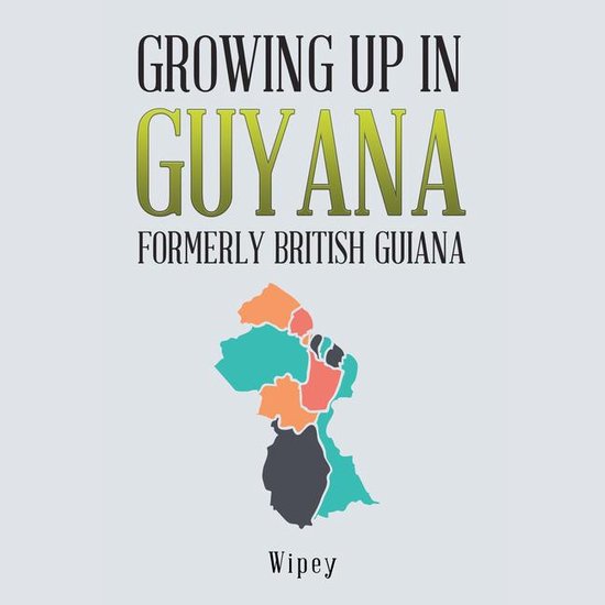 Growing up in Guyana Formerly British Guiana - cover