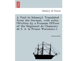A Visit to Schamyl. Translated from the German, with Notes. (Written by a Prussian Officer of the Re Giment de Chasseurs de S. A. Le Prince Woronzow.).