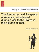 The Resources and Prospects of America, Ascertained During a Visit to the States in the Autumn of 1865.