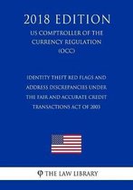 Identity Theft Red Flags and Address Discrepancies Under the Fair and Accurate Credit Transactions Act of 2003 (Us Comptroller of the Currency Regulation) (Occ) (2018 Edition)