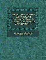 Trait G N Ral de Droit Administratif Appliqu Ou Expos de La Doctrine Et de La Jurisprudence...