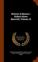 History of Mexico / Hubert Howe Bancroft, Volume 13