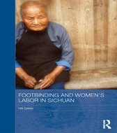 Routledge Contemporary China Series - Footbinding and Women's Labor in Sichuan
