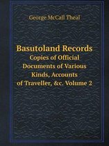 Basutoland Records Copies of Official Documents of Various Kinds, Accounts of Traveller, &c. Volume 2