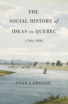 McGill-Queen's Studies in the History of Ideas 60 - The Social History of Ideas in Quebec, 1760-1896