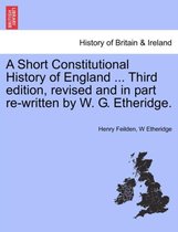 A Short Constitutional History of England ... Third Edition, Revised and in Part Re-Written by W. G. Etheridge.