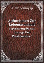 Aphorismen Zur Lebensweisheit Separatausgabe Aus parerga Und Paralipomena.