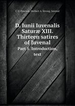 D. Iunii Iuvenalis Saturae XIII. Thirteen satires of Juvenal Part 1. Introduction, text