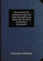 Des navires de commerce dans les eaux etrangeres au point de vue de la juridiction criminelle
