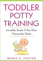 Toddler Care Series 2 - Toddler Potty Training: Incredibly Simple 2-Day Potty Training that Works