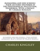 Alexandria and her schools: Four lectures delivered at the Philosophical institution, Edinburgh. With a preface By