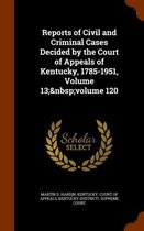 Reports of Civil and Criminal Cases Decided by the Court of Appeals of Kentucky, 1785-1951, Volume 13; Volume 120