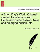 A Short Day's Work. Original Verses, Translations from Heine and Prose Essays. New and Enlarged Edition, Etc.