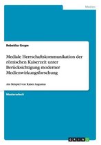 Mediale Herrschaftskommunikation Der R mischen Kaiserzeit Unter Ber cksichtigung Moderner Medienwirkungsforschung