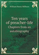 Ten Years of Preacher-Life Chapters from an Autobiography