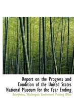 Report on the Progress and Condition of the United States National Museum for the Year Ending