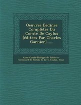 Oeuvres Badines Completes Du Comte de Caylus [Editees Par Charles Garnier]......