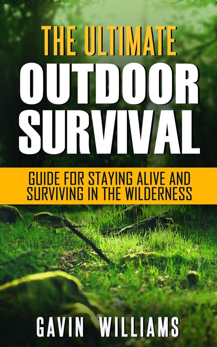 Outdoor Survival The Ultimate Outdoor Survival Guide for Staying Alive and Surviving bol